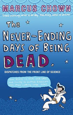 The Never-Ending Days of Being Dead: Dispatches from the Front Line of Science - Chown, Marcus