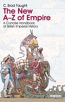 The New A-Z of Empire: A Concise Handbook of British Imperial History - Faught, C. Brad