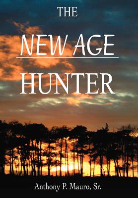 The New Age Hunter - Mauro, Anthony P, Sr.