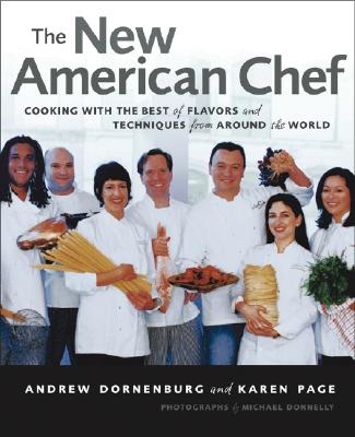The New American Chef: Cooking with the Best of Flavors and Techniques from Around the World - Dornenburg, Andrew, and Page, Karen