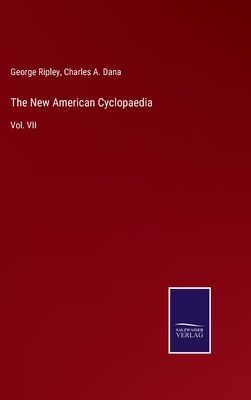 The New American Cyclopaedia: Vol. VII - Ripley, George, and Dana, Charles a