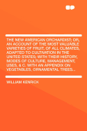 The New American Orchardist: Or, an Account of the Most Valuable Varieties of Fruit, of All Climates, Adapted to Cultivation in the United States, with Their History, Modes of Culture, Management, Uses, &C., and the Culture of Silk. with an Appendix on Ve