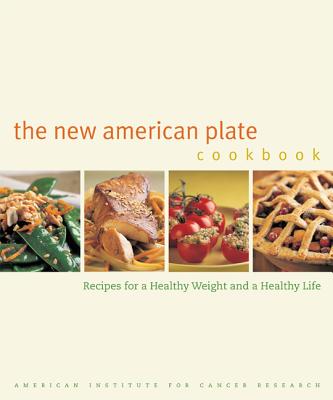 The New American Plate Cookbook: Recipes for a Healthy Weight and a Healthy Life - American Institute for Cancer Research, and Prince, Jeff, and Sheen, Maggie