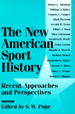The New American Sport History: Recent Approaches and Perspectives - Pope, S W (Contributions by), and Adelman, Melvin L (Contributions by), and Baker, William J (Contributions by)