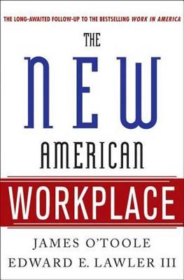 The New American Workplace - O'Toole, James, and Lawler, Edward E, III, and Meisinger, Susan R (Foreword by)