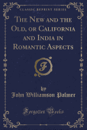 The New and the Old, or California and India in Romantic Aspects (Classic Reprint)