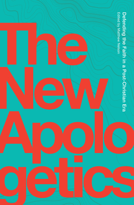 The New Apologetics: Defending the Faith in a Post-Christian Era - Nelson, Matthew (Editor), and Collins, Thomas, Cardinal (Foreword by)