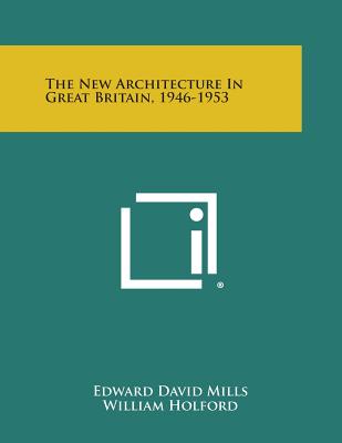 The New Architecture in Great Britain, 1946-1953 - Mills, Edward David, and Holford, William (Foreword by)