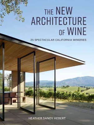 The New Architecture of Wine: 25 Spectacular California Wineries - Hebert, Heather Sandy