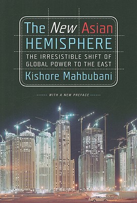 The New Asian Hemisphere: The Irresistible Shift of Global Power to the East - Mahbubani, Kishore