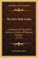 The New Bath Guide: Or Memoirs Of The B-R-D Family In A Series Of Poetical Epistles (1772)