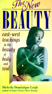 The New Beauty: East-West Teachings in the Beauty of Body & Soul - Leigh, Michelle Dominique, and Calogeras, Meagan (Editor)