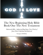 The New Beginning Holy Bible Book One The New Testament: Backwords Bible, Authorized King James Text, Words of Jesus Christ Underlined and Italicized