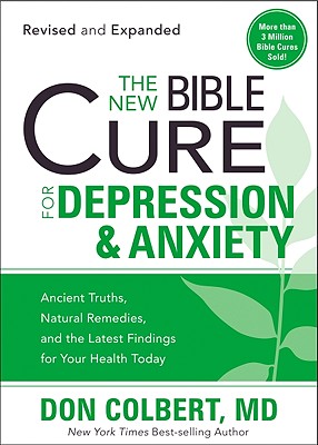 The New Bible Cure for Depression & Anxiety: Ancient Truths, Natural Remedies, and the Latest Findings for Your Health Today - Colbert, Don, M D