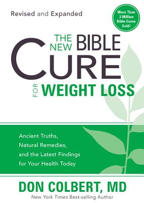 The New Bible Cure for Weight Loss: Ancient Truths, Natural Remedies, and the Latest Findings for Your Health Today - Colbert, Don, M D