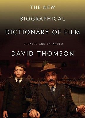 The New Biographical Dictionary of Film: Fifth Edition, Completely Updated and Expanded - Thomson, David, Mr.