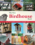 The New Birdhouse Book: A History and How To: Inspiration and Instruction for Building 50 Birdhouses
