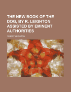 The New Book of the Dog, by R. Leighton Assisted by Eminent Authorities