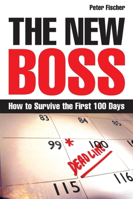 The New Boss: How to Survive the First 100 Days - Fischer, Peter