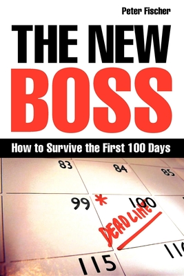 The New Boss: How to Survive the First 100 Days - Fischer, Peter