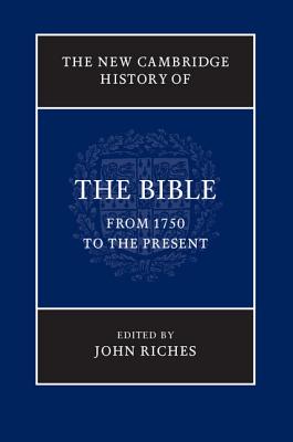 The New Cambridge History of the Bible: Volume 4, From 1750 to the Present - Riches, John (Editor)