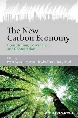 The New Carbon Economy: Constitution, Governance and Contestation - Newell, Pete (Editor), and Boykoff, Max (Editor), and Boyd, Emily (Editor)