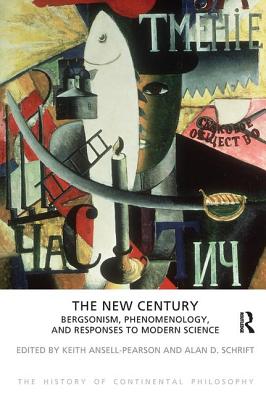 The New Century: Bergsonism, Phenomenology and Responses to Modern Science - Ansell-Pearson, Keith, and Schrift, Alan D.