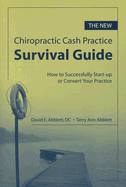 The New Chiropractic Cash Practice Survival Guide: How to Successfully Start-Up or Convert Your Practice