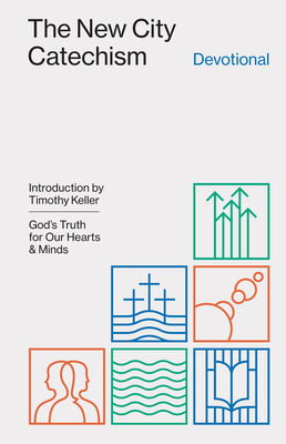 The New City Catechism Devotional: God's Truth for Our Hearts and Minds - Hansen, Collin (Editor), and Keller, Timothy (Introduction by)