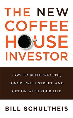 The New Coffeehouse Investor: How to Build Wealth, Ignore Wall Street, and Get on with Your Life - Schultheis, Bill