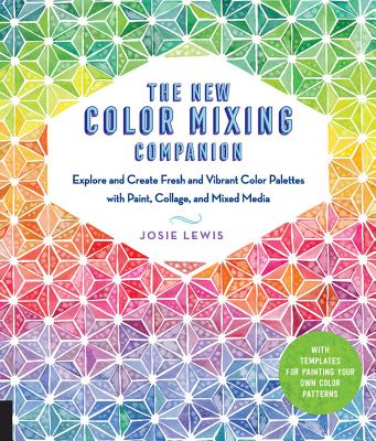 The New Color Mixing Companion: Explore and Create Fresh and Vibrant Color Palettes with Paint, Collage, and Mixed Media--With Templates for Painting Your Own Color Patterns - Lewis, Josie
