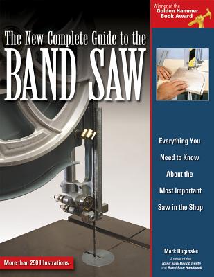 The New Complete Guide to the Band Saw: Everything You Need to Know about the Most Important Saw in the Shop - Duginske, Mark