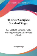The New Complete Standard Singer: For Sabbath Schools, Public Worship, And Special Services (1869)