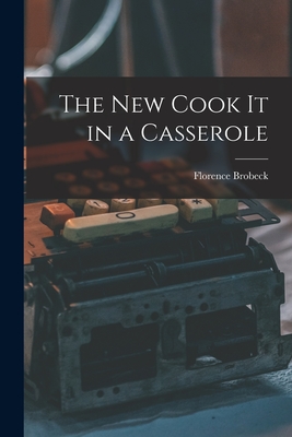 The New Cook It in a Casserole - Brobeck, Florence 1895-