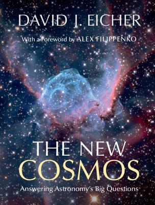 The New Cosmos: Answering Astronomy's Big Questions - Eicher, David J., and Filippenko, Alex (Foreword by)