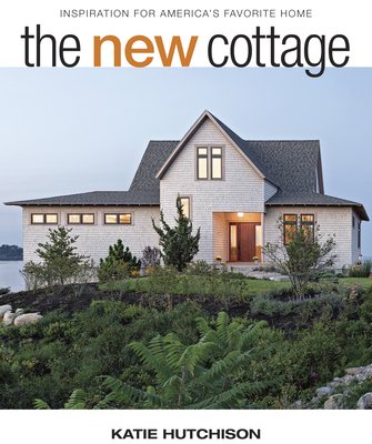 The New Cottage: Inspiration for America's Favorite Home - Hutchison, Katie