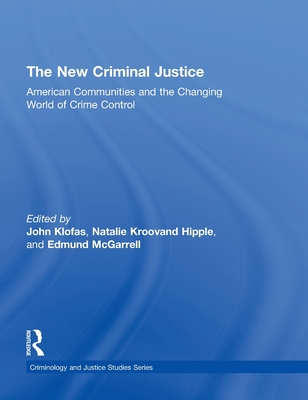 The New Criminal Justice: American Communities and the Changing World of Crime Control - Klofas, John (Editor), and Hipple, Natalie Kroovand (Editor), and McGarrell, Edmund (Editor)