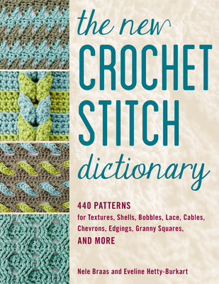 The New Crochet Stitch Dictionary: 440 Patterns for Textures, Shells, Bobbles, Lace, Cables, Chevrons, Edgings, Granny Squares, and More - Braas, Nele, and Hetty-Burkart, Eveline