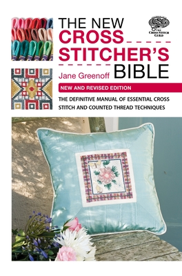 The New Cross Stitcher's Bible: The Definitive Manual of Essential Cross Stitch and Counted Thread Techniques - Greenoff, Jane
