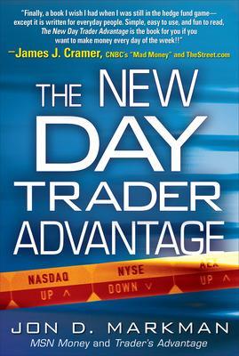 The New Day Trader Advantage: Sane, Smart, and Stable--Finding the Daily Trades That Will Make You Rich - Markman, Jon