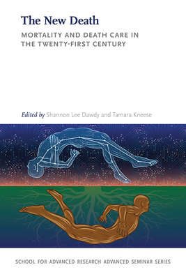 The New Death: Mortality and Death Care in the Twenty-First Century - Dawdy, Shannon Lee (Editor), and Kneese, Tamara (Editor)