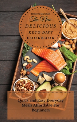 The New Delicious Keto Diet Cookbook: Quick and Easy Everyday Meals Affordable For Beginners - Marshall, Rebecca