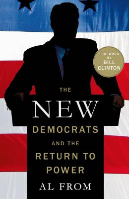 The New Democrats and the Return to Power - From, Al, and McKeon, Alice (Contributions by), and Clinton, Bill, President (Introduction by)