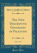 The New Descriptive Geography of Palestine, Vol. 1 of 3 (Classic Reprint)