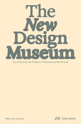 The New Design Museum: Co-creating the Present, Prototyping the Future - Leanza, Beatrice (Editor)