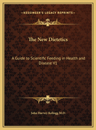 The New Dietetics: A Guide to Scientific Feeding in Health and Disease V1