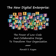 The New Digital Enterprise: The Power of Low-Code And Collaborative Design To Transform Your Organization
