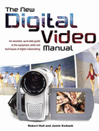 The New Digital Video Manual: An Essential, Up-To-Date Guide to the Equipment, Skills and Techniques of Digital Videomaking