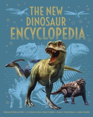 The New Dinosaur Encyclopedia: Predators & Prey, Flying & Sea Creatures, Early Mammals, and More! - Martin, Claudia, and Hibbert, Clare, and Miles, Liz