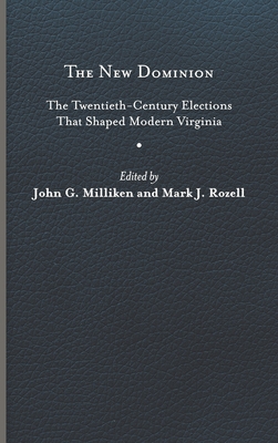 The New Dominion: The Twentieth-Century Elections That Shaped Modern Virginia - Milliken, John G (Editor), and Rozell, Mark J (Editor)